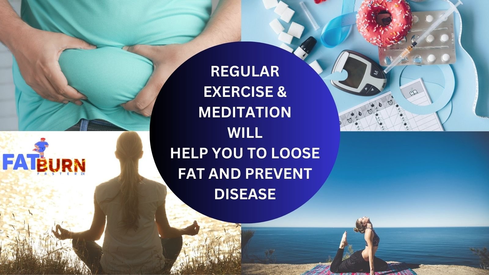 Regular exercise and meditation will help you to loose fat and prevent disease.